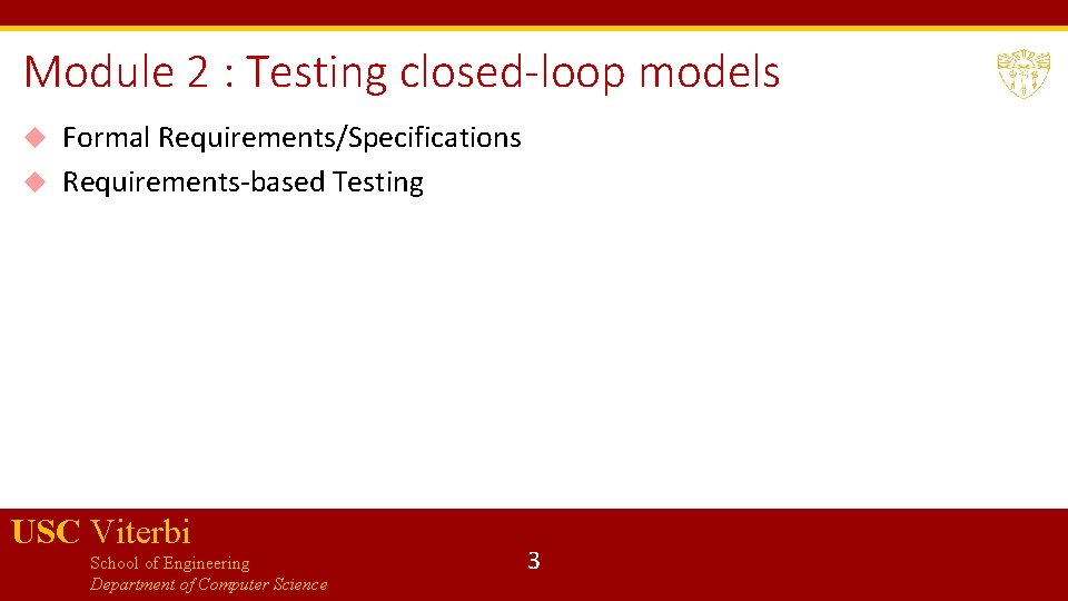 Module 2 : Testing closed-loop models Formal Requirements/Specifications Requirements-based Testing USC Viterbi School of