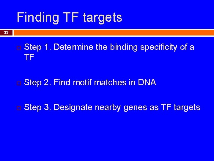 Finding TF targets 33 Step 1. Determine the binding specificity of a TF Step