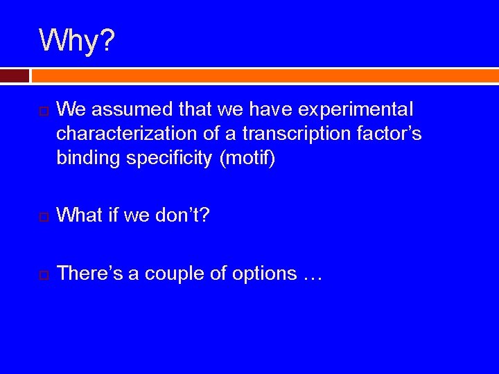Why? We assumed that we have experimental characterization of a transcription factor’s binding specificity