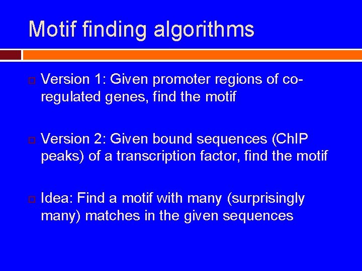 Motif finding algorithms Version 1: Given promoter regions of coregulated genes, find the motif
