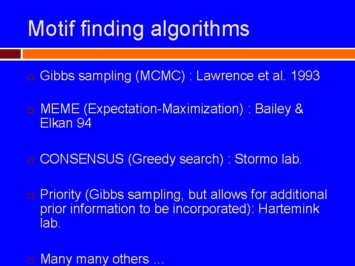 Motif finding algorithms Gibbs sampling (MCMC) : Lawrence et al. 1993 MEME (Expectation-Maximization) :