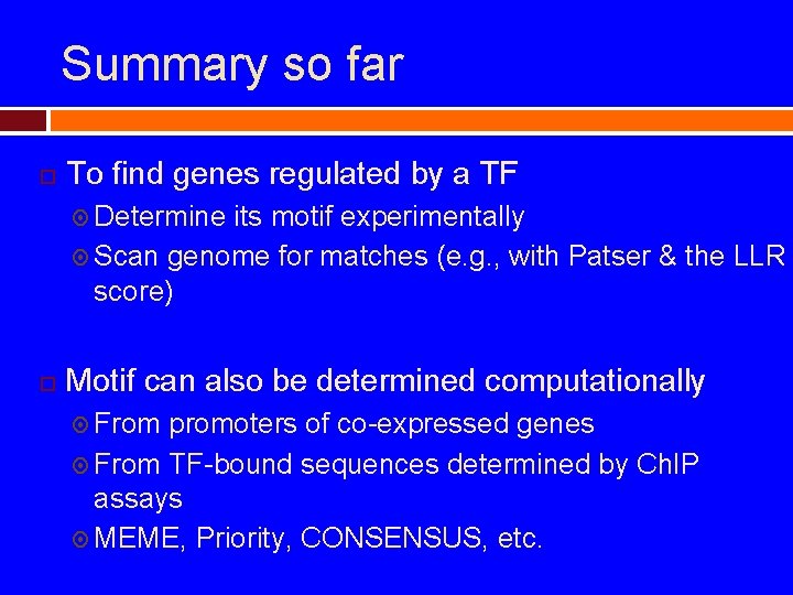 Summary so far To find genes regulated by a TF Determine its motif experimentally