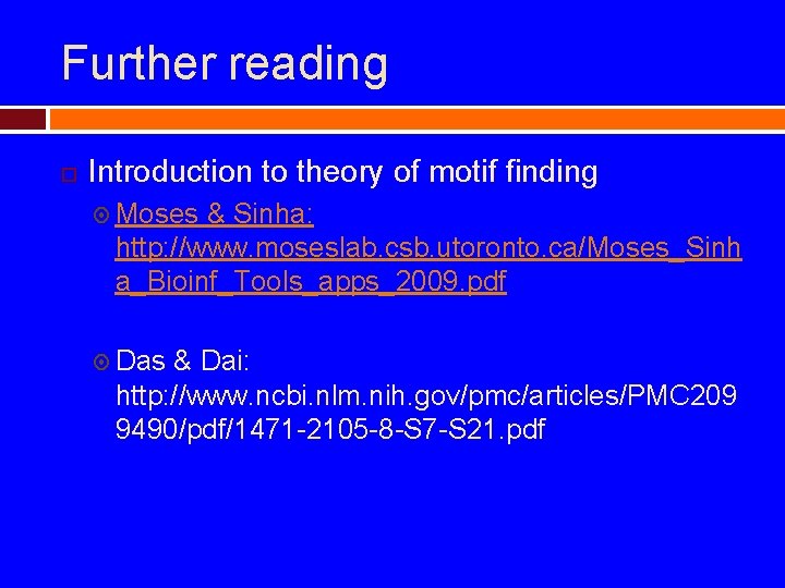 Further reading Introduction to theory of motif finding Moses & Sinha: http: //www. moseslab.