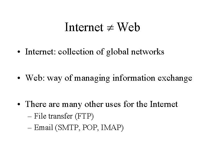 Internet Web • Internet: collection of global networks • Web: way of managing information