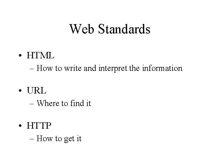 Web Standards • HTML – How to write and interpret the information • URL