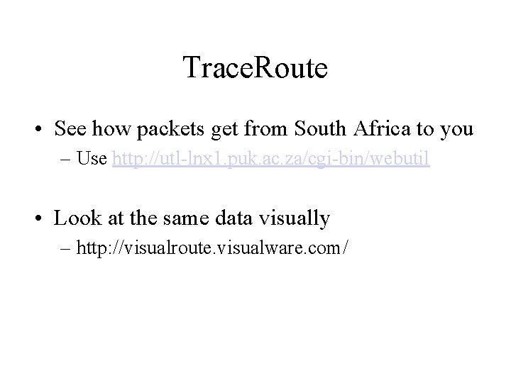 Trace. Route • See how packets get from South Africa to you – Use