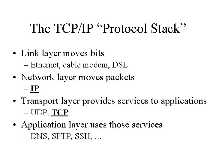 The TCP/IP “Protocol Stack” • Link layer moves bits – Ethernet, cable modem, DSL