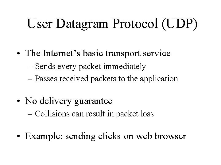 User Datagram Protocol (UDP) • The Internet’s basic transport service – Sends every packet
