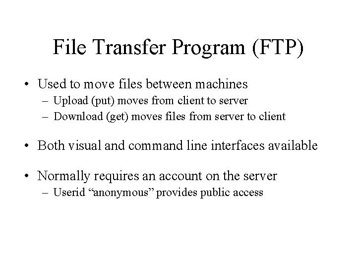 File Transfer Program (FTP) • Used to move files between machines – Upload (put)