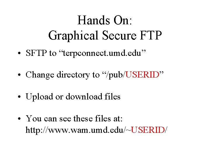 Hands On: Graphical Secure FTP • SFTP to “terpconnect. umd. edu” • Change directory