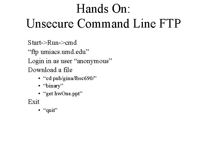 Hands On: Unsecure Command Line FTP Start->Run->cmd “ftp umiacs. umd. edu” Login in as