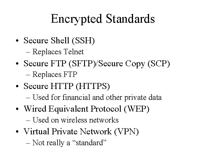 Encrypted Standards • Secure Shell (SSH) – Replaces Telnet • Secure FTP (SFTP)/Secure Copy