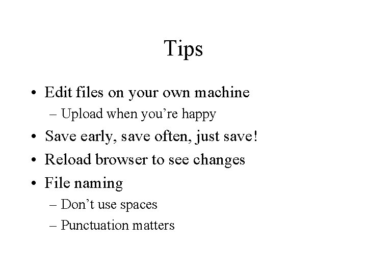 Tips • Edit files on your own machine – Upload when you’re happy •