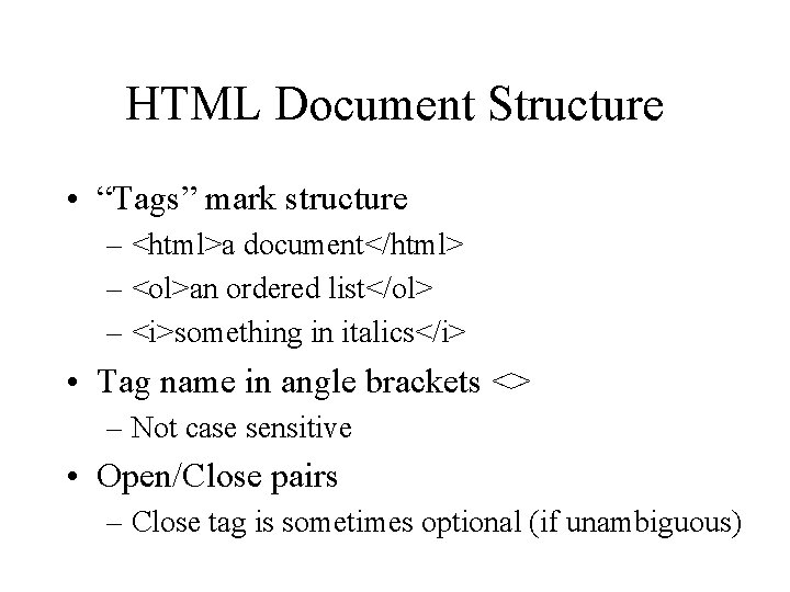 HTML Document Structure • “Tags” mark structure – <html>a document</html> – <ol>an ordered list</ol>