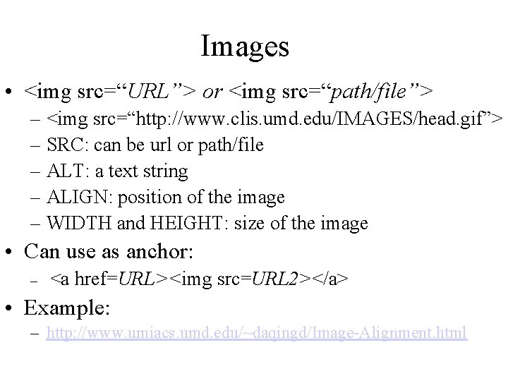 Images • <img src=“URL”> or <img src=“path/file”> – <img src=“http: //www. clis. umd. edu/IMAGES/head.