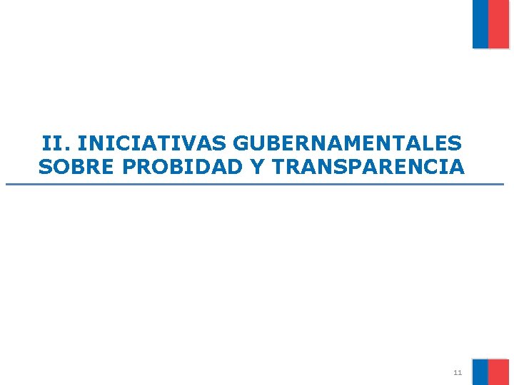 II. INICIATIVAS GUBERNAMENTALES SOBRE PROBIDAD Y TRANSPARENCIA 11 