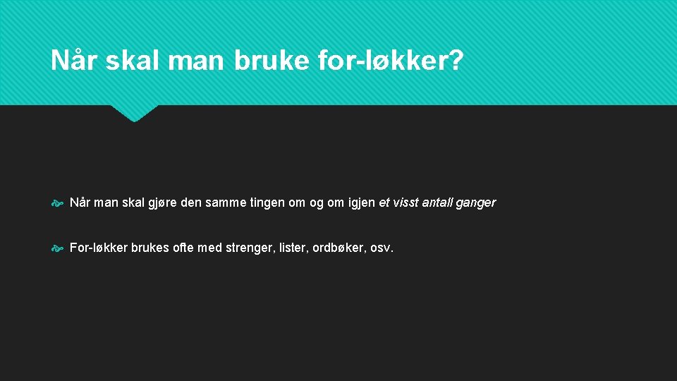 Når skal man bruke for-løkker? Når man skal gjøre den samme tingen om og