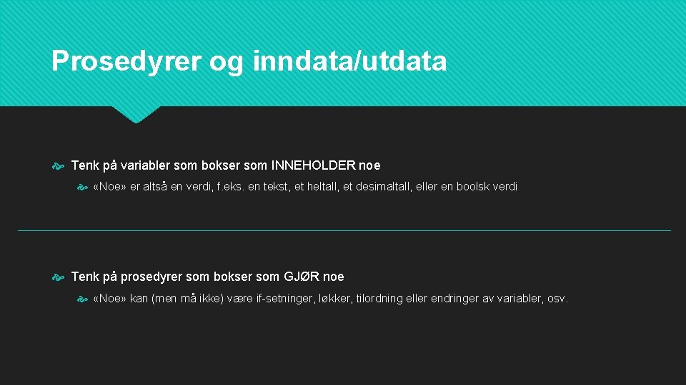 Prosedyrer og inndata/utdata Tenk på variabler som bokser som INNEHOLDER noe «Noe» er altså