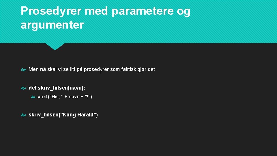 Prosedyrer med parametere og argumenter Men nå skal vi se litt på prosedyrer som