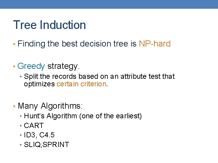 Tree Induction • Finding the best decision tree is NP-hard • Greedy strategy. •