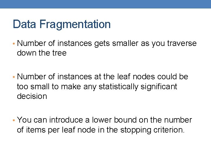 Data Fragmentation • Number of instances gets smaller as you traverse down the tree