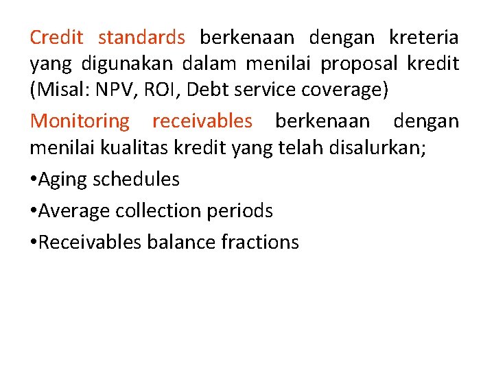 Credit standards berkenaan dengan kreteria yang digunakan dalam menilai proposal kredit (Misal: NPV, ROI,