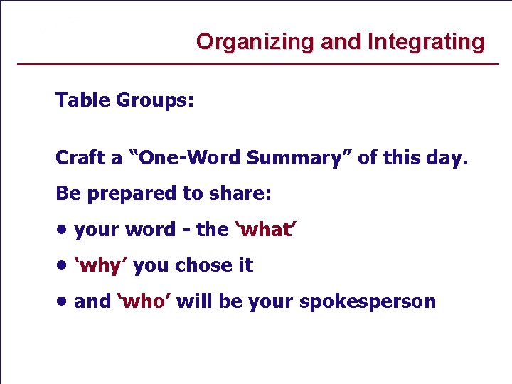 Organizing and Integrating Table Groups: Craft a “One-Word Summary” of this day. Be prepared