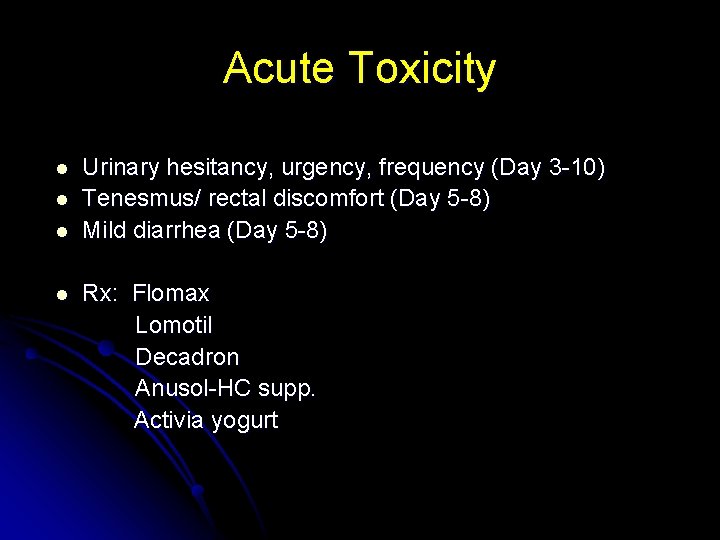 Acute Toxicity l l Urinary hesitancy, urgency, frequency (Day 3 -10) Tenesmus/ rectal discomfort