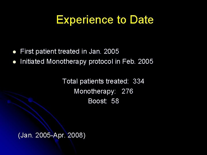 Experience to Date l l First patient treated in Jan. 2005 Initiated Monotherapy protocol