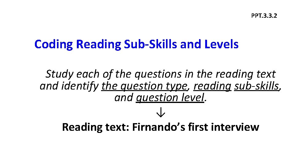 PPT. 3. 3. 2 Coding Reading Sub-Skills and Levels Study each of the questions