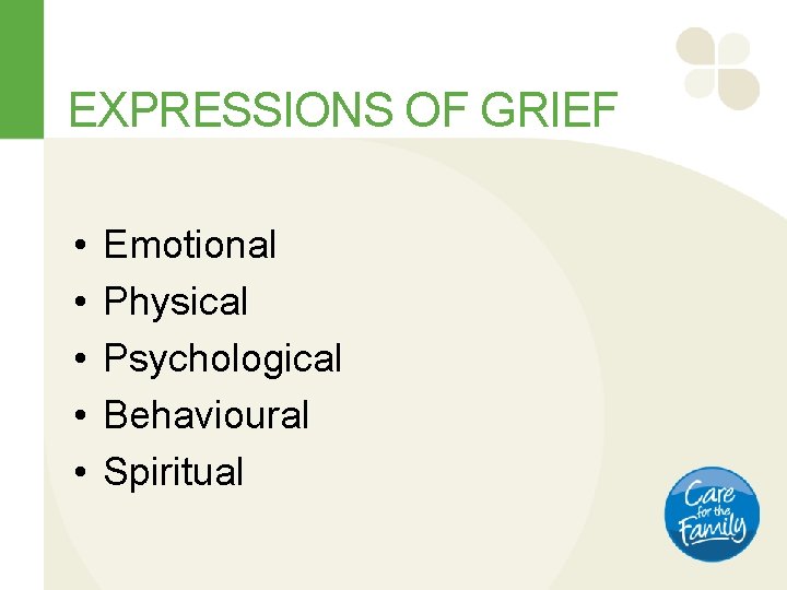 EXPRESSIONS OF GRIEF • • • Emotional Physical Psychological Behavioural Spiritual 