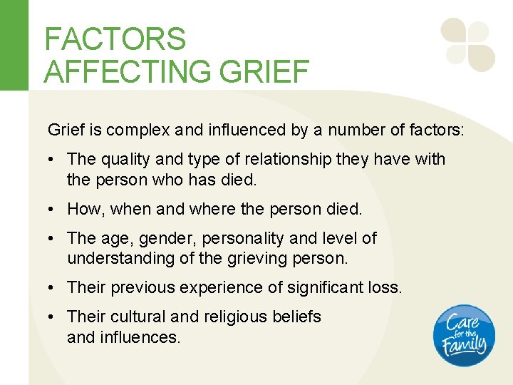 FACTORS AFFECTING GRIEF Grief is complex and influenced by a number of factors: •