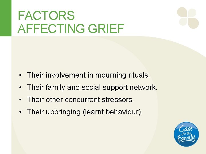 FACTORS AFFECTING GRIEF • Their involvement in mourning rituals. • Their family and social