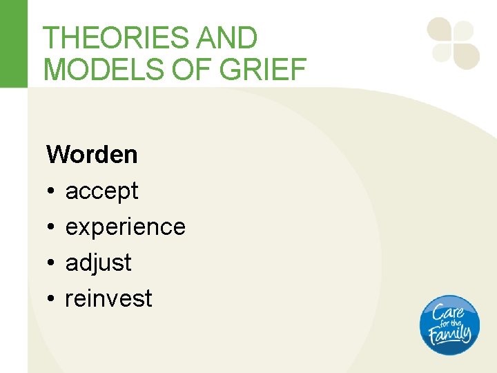 THEORIES AND MODELS OF GRIEF Worden • accept • experience • adjust • reinvest