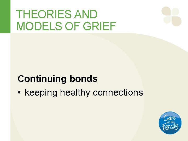 THEORIES AND MODELS OF GRIEF Continuing bonds • keeping healthy connections 
