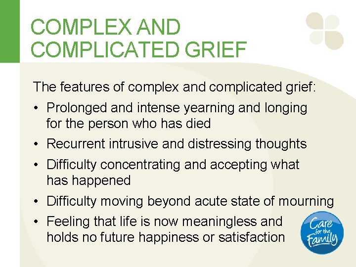 COMPLEX AND COMPLICATED GRIEF The features of complex and complicated grief: • Prolonged and