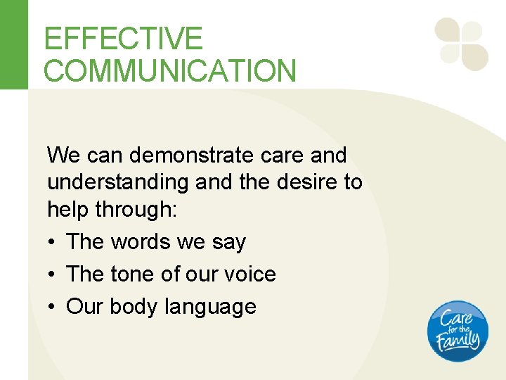EFFECTIVE COMMUNICATION We can demonstrate care and understanding and the desire to help through: