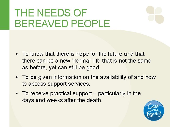 THE NEEDS OF BEREAVED PEOPLE • To know that there is hope for the