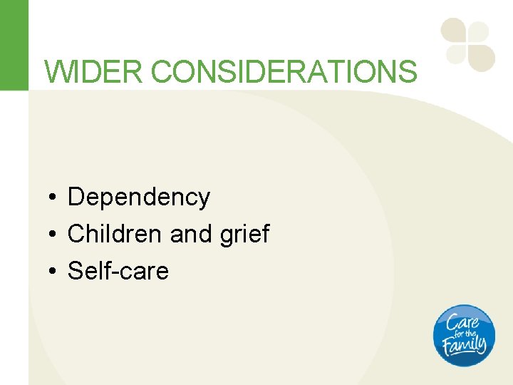 WIDER CONSIDERATIONS • Dependency • Children and grief • Self-care 
