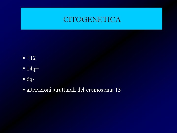 CITOGENETICA § +12 § 14 q+ § 6 q§ alterazioni strutturali del cromosoma 13