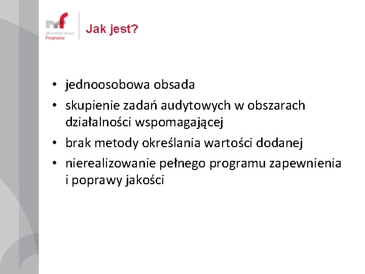 Jak jest? • jednoosobowa obsada • skupienie zadań audytowych w obszarach działalności wspomagającej •