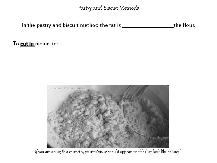 Pastry and Biscuit Methods In the pastry and biscuit method the fat is ___________the