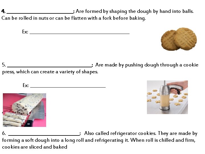 4. _______________: Are formed by shaping the dough by hand into balls. Can be 4. _______________: Are formed by shaping the dough by hand into balls. Can be