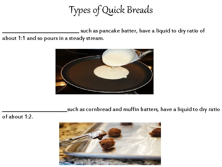 Types of Quick Breads ________________ such as pancake batter, have a liquid to dry