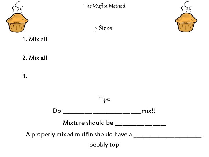 The Muffin Method 3 Steps: 1. Mix all 2. Mix all 3. Tips: Do