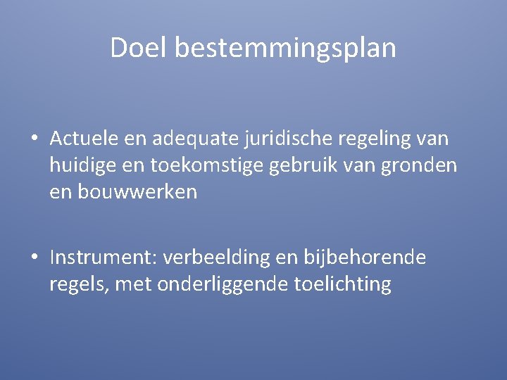 Doel bestemmingsplan • Actuele en adequate juridische regeling van huidige en toekomstige gebruik van