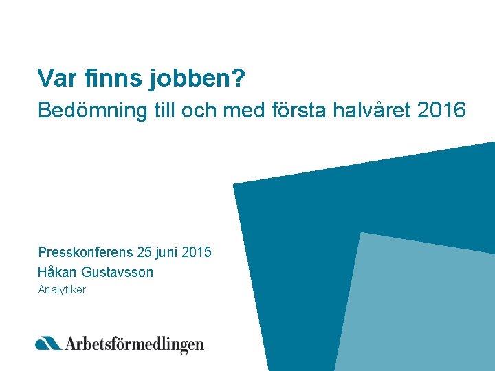 Var finns jobben? Bedömning till och med första halvåret 2016 Presskonferens 25 juni 2015