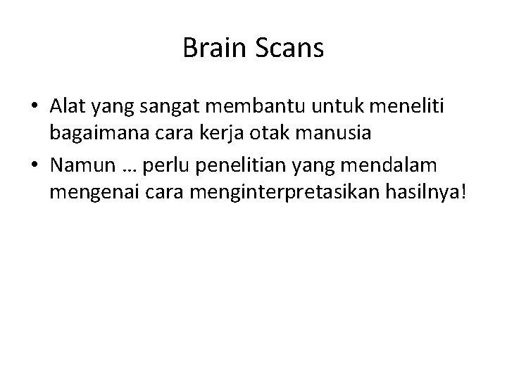 Brain Scans • Alat yang sangat membantu untuk meneliti bagaimana cara kerja otak manusia