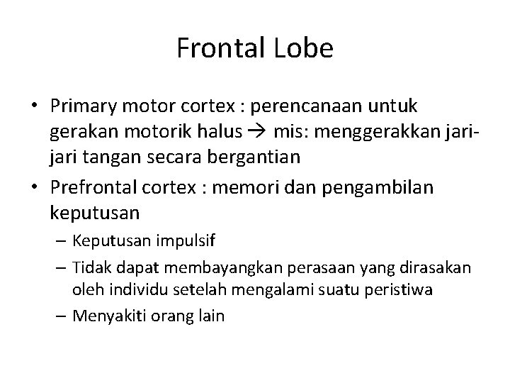 Frontal Lobe • Primary motor cortex : perencanaan untuk gerakan motorik halus mis: menggerakkan