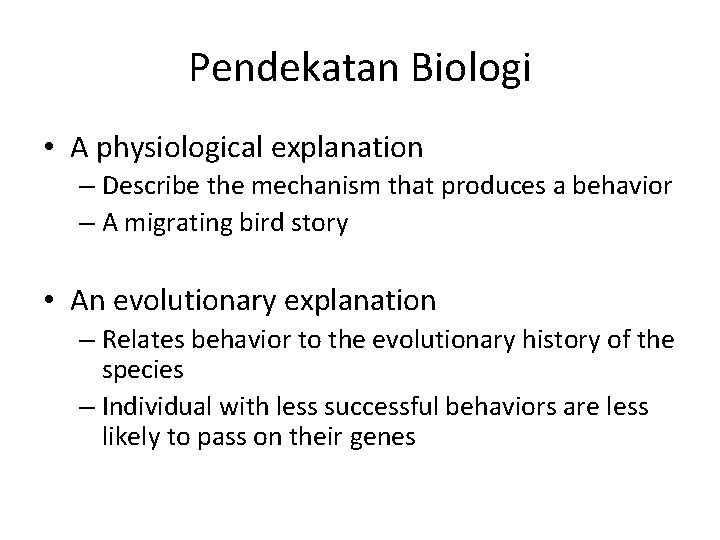 Pendekatan Biologi • A physiological explanation – Describe the mechanism that produces a behavior